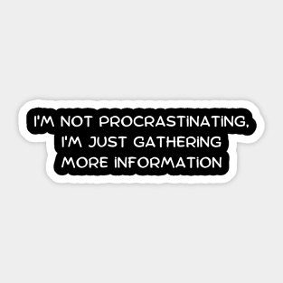 I'm not procrastinating, I'm just gathering more information Sticker